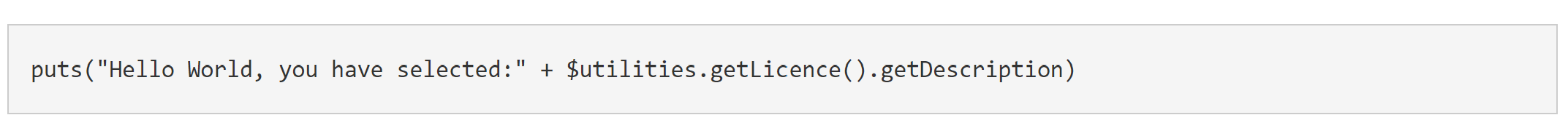 Run command: puts("Hello World, you have selected:" + $utilities.getLicence().getDescription)